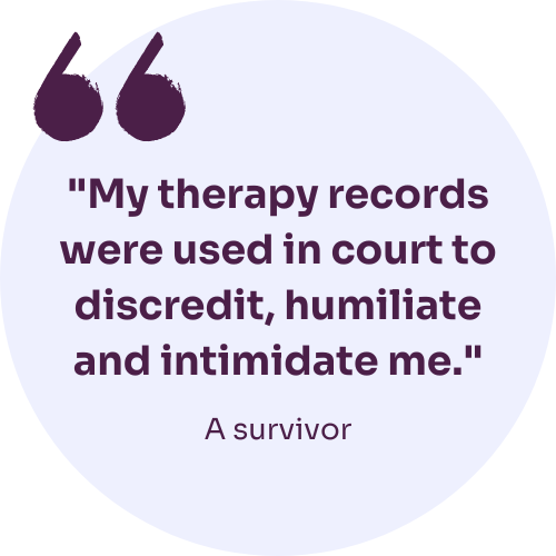 This image shows a quote from a survivor of sexual violence. It reads: "My therapy records were used in court to discredit, humiliate and intimidate me."